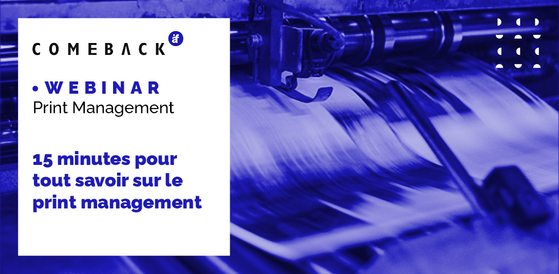 Webinar ComeBack : Le print management, un atout essentiel pour votre stratégie marketing